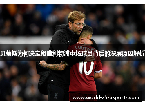贝蒂斯为何决定租借利物浦中场球员背后的深层原因解析