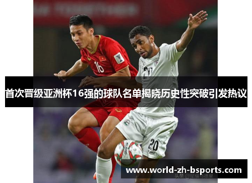 首次晋级亚洲杯16强的球队名单揭晓历史性突破引发热议 首次晋级亚洲杯16强的球队名单揭晓历史性突破引发热议