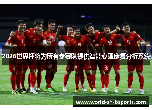 2026世界杯将为所有参赛队提供智能心理康复分析系统