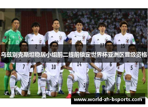 乌兹别克斯坦稳居小组前二提前锁定世界杯亚洲区晋级资格 乌兹别克斯坦稳居小组前二提前锁定世界杯亚洲区晋级资格