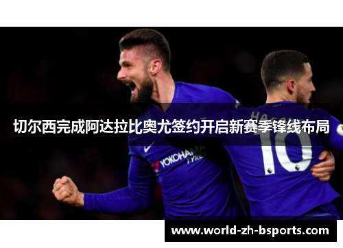 切尔西完成阿达拉比奥尤签约开启新赛季锋线布局 切尔西完成阿达拉比奥尤签约开启新赛季锋线布局