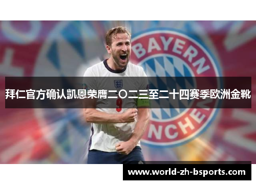 拜仁官方确认凯恩荣膺二〇二三至二十四赛季欧洲金靴