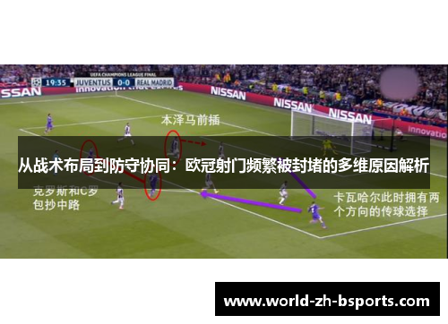 从战术布局到防守协同：欧冠射门频繁被封堵的多维原因解析