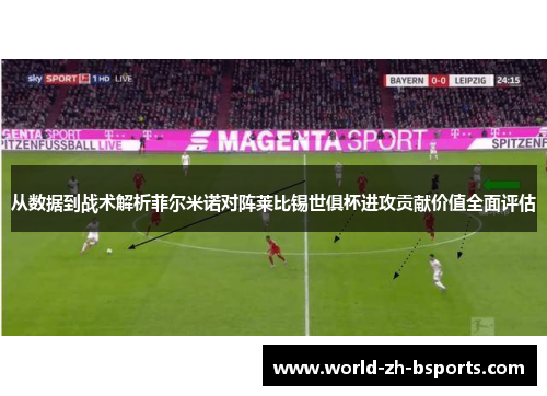 从数据到战术解析菲尔米诺对阵莱比锡世俱杯进攻贡献价值全面评估