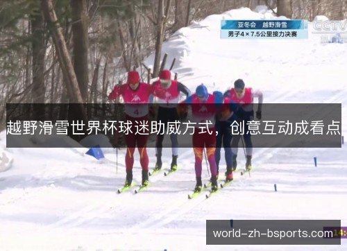 越野滑雪世界杯球迷助威方式,创意互动成看点 越野滑雪世界杯球迷助威方式,创意互动成看点